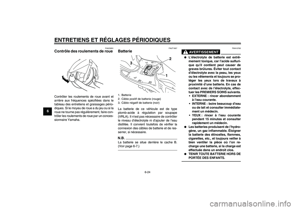 YAMAHA VITY 125 2010 Notices Demploi (in French) ENTRETIENS ET RÉGLAGES PÉRIODIQUES
6-24
6
FAU23291
Contrôle des roulements de roue Contrôler les roulements de roue avant et
arrière aux fréquences spécifiées dans le
tableau des entretiens et YAMAHA VITY 125 2010 Notices Demploi (in French) ENTRETIENS ET RÉGLAGES PÉRIODIQUES
6-24
6
FAU23291
Contrôle des roulements de roue Contrôler les roulements de roue avant et
arrière aux fréquences spécifiées dans le
tableau des entretiens et