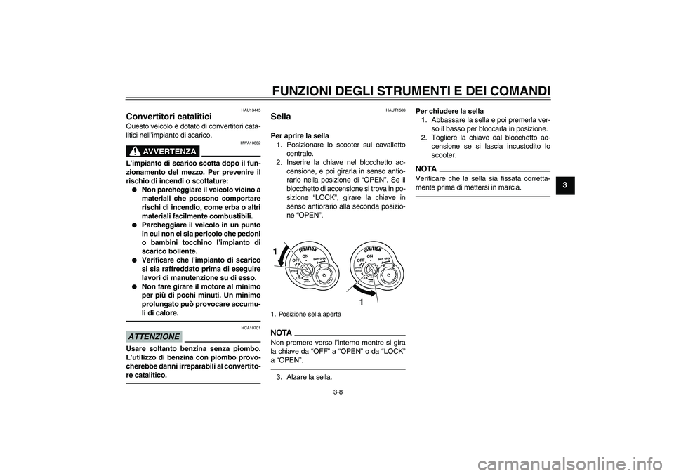 YAMAHA VITY 125 2010 Manuale duso (in Italian) FUNZIONI DEGLI STRUMENTI E DEI COMANDI
3-8
3
HAU13445
Convertitori catalitici Questo veicolo è dotato di convertitori cata-
litici nell’impianto di scarico.
AVVERTENZA
HWA10862
L’impianto di scar YAMAHA VITY 125 2010 Manuale duso (in Italian) FUNZIONI DEGLI STRUMENTI E DEI COMANDI
3-8
3
HAU13445
Convertitori catalitici Questo veicolo è dotato di convertitori cata-
litici nell’impianto di scarico.
AVVERTENZA
HWA10862
L’impianto di scar