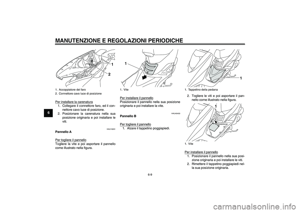YAMAHA VITY 125 2010  Manuale duso (in Italian) MANUTENZIONE E REGOLAZIONI PERIODICHE
6-9
6
Per installare la carenatura1. Collegare il connettore faro, ed il con-
nettore cavo luce di posizione.
2. Posizionare la carenatura nella sua
posizione ori
