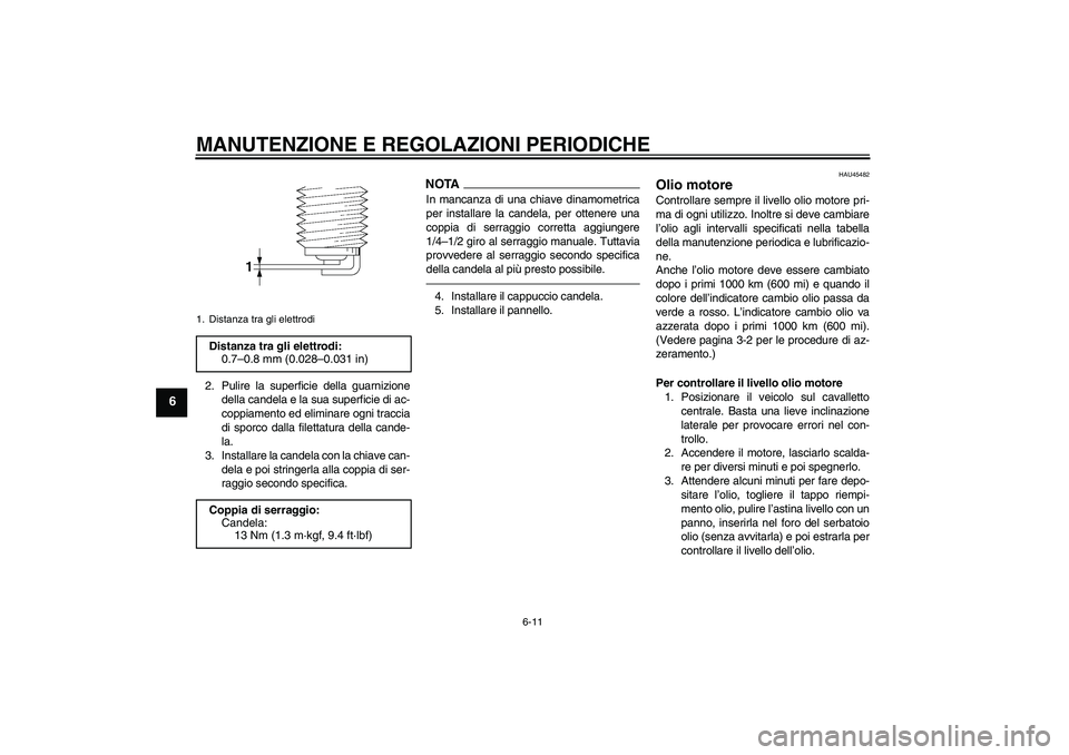 YAMAHA VITY 125 2010  Manuale duso (in Italian) MANUTENZIONE E REGOLAZIONI PERIODICHE
6-11
6
2. Pulire la superficie della guarnizione
della candela e la sua superficie di ac-
coppiamento ed eliminare ogni traccia
di sporco dalla filettatura della 