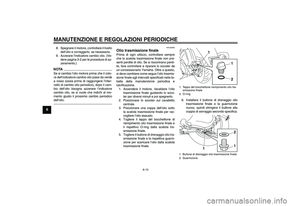 YAMAHA VITY 125 2010  Manuale duso (in Italian) MANUTENZIONE E REGOLAZIONI PERIODICHE
6-13
6
8. Spegnere il motore, controllare il livello
dell’olio e correggerlo, se necessario.
9. Azzerare l’indicatore cambio olio. (Ve-
dere pagina 3-2 per le