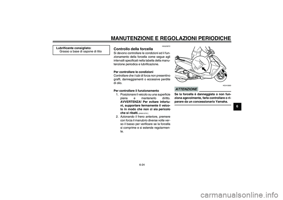 YAMAHA VITY 125 2010 Manuale duso (in Italian) MANUTENZIONE E REGOLAZIONI PERIODICHE
6-24
6
HAU23272
Controllo della forcella Si devono controllare le condizioni ed il fun-
zionamento della forcella come segue agli
intervalli specificati nella tab YAMAHA VITY 125 2010 Manuale duso (in Italian) MANUTENZIONE E REGOLAZIONI PERIODICHE
6-24
6
HAU23272
Controllo della forcella Si devono controllare le condizioni ed il fun-
zionamento della forcella come segue agli
intervalli specificati nella tab
