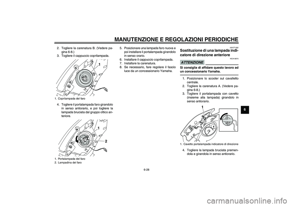 YAMAHA VITY 125 2010 Manuale duso (in Italian) MANUTENZIONE E REGOLAZIONI PERIODICHE
6-28
6
2. Togliere la carenatura B. (Vedere pa-
gina 6-8.)
3. Togliere il cappuccio coprilampada.
4. Togliere il portalampada faro girandolo
in senso antiorario, YAMAHA VITY 125 2010 Manuale duso (in Italian) MANUTENZIONE E REGOLAZIONI PERIODICHE
6-28
6
2. Togliere la carenatura B. (Vedere pa-
gina 6-8.)
3. Togliere il cappuccio coprilampada.
4. Togliere il portalampada faro girandolo
in senso antiorario,