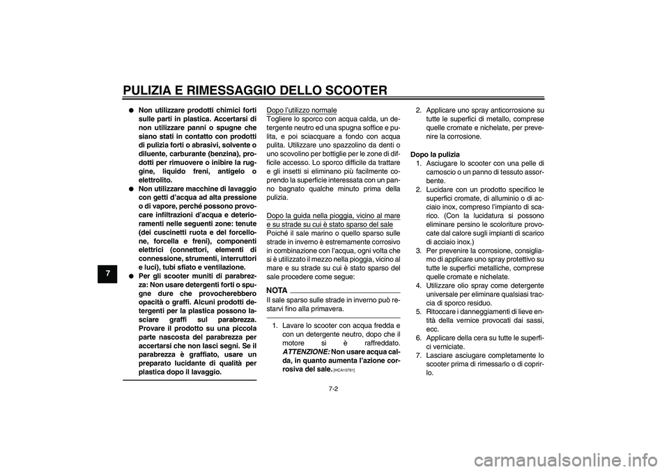 YAMAHA VITY 125 2010 Manuale duso (in Italian) PULIZIA E RIMESSAGGIO DELLO SCOOTER
7-2
7
Non utilizzare prodotti chimici forti
sulle parti in plastica. Accertarsi di
non utilizzare panni o spugne che
siano stati in contatto con prodotti
di puliz YAMAHA VITY 125 2010 Manuale duso (in Italian) PULIZIA E RIMESSAGGIO DELLO SCOOTER
7-2
7
Non utilizzare prodotti chimici forti
sulle parti in plastica. Accertarsi di
non utilizzare panni o spugne che
siano stati in contatto con prodotti
di puliz