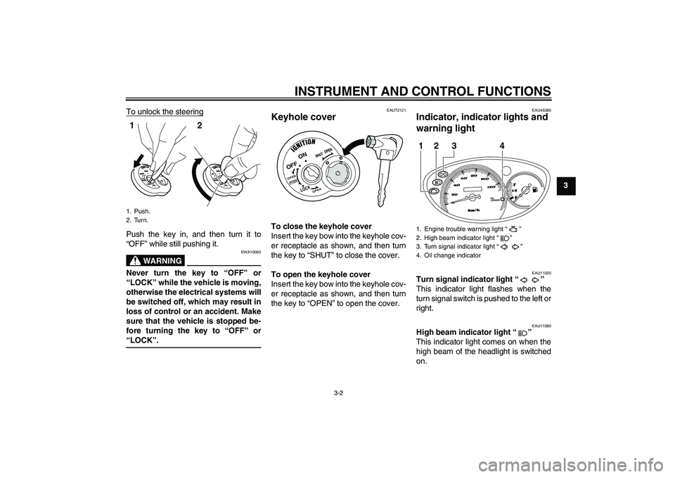 YAMAHA VITY 125 2008  Owners Manual INSTRUMENT AND CONTROL FUNCTIONS
3-2
3 To unlock the steering
Push the key in, and then turn it to
“OFF” while still pushing it.
WARNING
EWA10060
Never turn the key to “OFF” or
“LOCK” whil