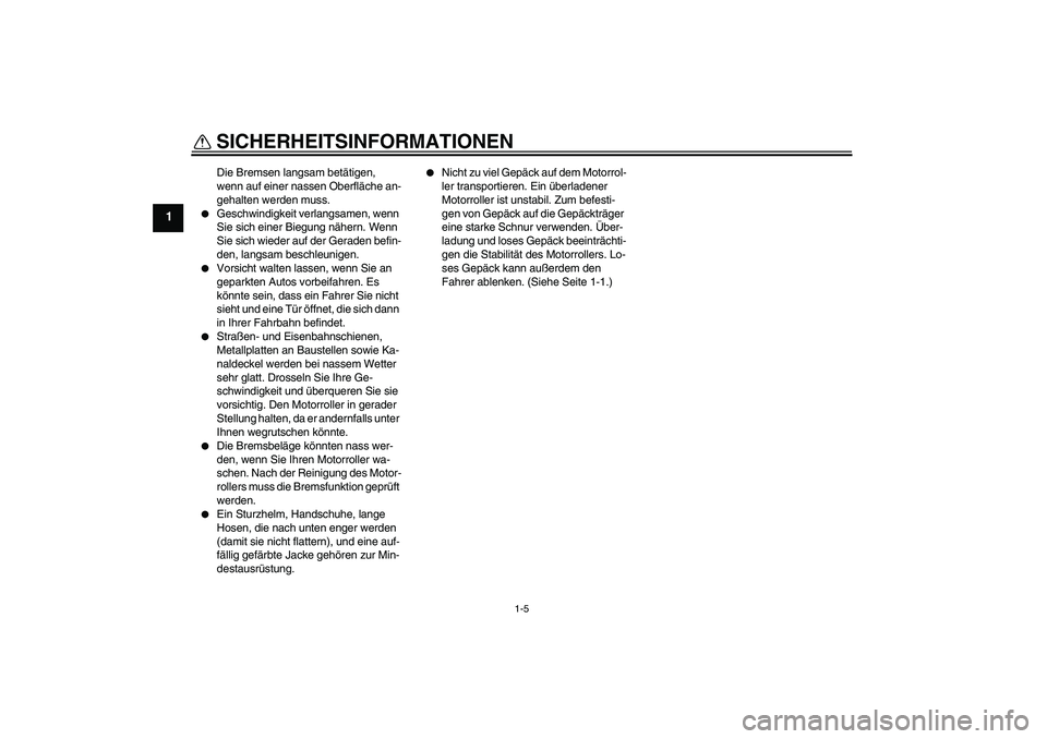 YAMAHA VITY 125 2008 Betriebsanleitungen (in German) SICHERHEITSINFORMATIONEN
1-5
1
Die Bremsen langsam betätigen,
wenn auf einer nassen Oberfläche an-
gehalten werden muss.
Geschwindigkeit verlangsamen, wenn
Sie sich einer Biegung nähern. Wenn
YAMAHA VITY 125 2008 Betriebsanleitungen (in German) SICHERHEITSINFORMATIONEN
1-5
1
Die Bremsen langsam betätigen,
wenn auf einer nassen Oberfläche an-
gehalten werden muss.
Geschwindigkeit verlangsamen, wenn
Sie sich einer Biegung nähern. Wenn