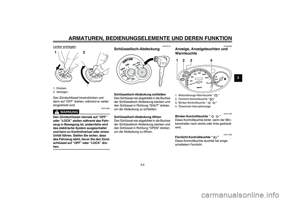 YAMAHA VITY 125 2008 Betriebsanleitungen (in German) ARMATUREN, BEDIENUNGSELEMENTE UND DEREN FUNKTION
3-2
3
Lenker entriegelnDen Zündschlüssel hineindrücken und
dann auf “OFF” drehen, während er weiter
eingedrückt wird.
WARNUNG
GWA10060
Den Z YAMAHA VITY 125 2008 Betriebsanleitungen (in German) ARMATUREN, BEDIENUNGSELEMENTE UND DEREN FUNKTION
3-2
3
Lenker entriegelnDen Zündschlüssel hineindrücken und
dann auf “OFF” drehen, während er weiter
eingedrückt wird.
WARNUNG
GWA10060
Den Z