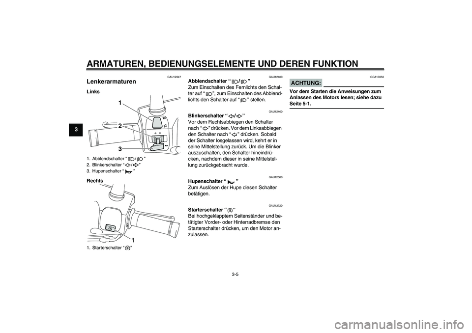 YAMAHA VITY 125 2008 Betriebsanleitungen (in German) ARMATUREN, BEDIENUNGSELEMENTE UND DEREN FUNKTION
3-5
3
GAU12347
Lenkerarmaturen Links
Rechts
GAU12400
Abblendschalter“/”
Zum Einschalten des Fernlichts den Schal-
ter auf“”, zum Einschalten d YAMAHA VITY 125 2008 Betriebsanleitungen (in German) ARMATUREN, BEDIENUNGSELEMENTE UND DEREN FUNKTION
3-5
3
GAU12347
Lenkerarmaturen Links
Rechts
GAU12400
Abblendschalter“/”
Zum Einschalten des Fernlichts den Schal-
ter auf“”, zum Einschalten d