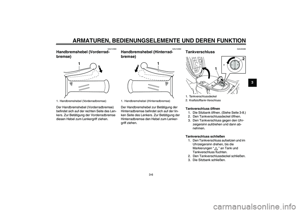 YAMAHA VITY 125 2008 Betriebsanleitungen (in German) ARMATUREN, BEDIENUNGSELEMENTE UND DEREN FUNKTION
3-6
3
GAU12900
Handbremshebel (Vorderrad-
bremse) Der Handbremshebel (Vorderradbremse)
befindet sich auf der rechten Seite des Len-
kers. Zur Betätig YAMAHA VITY 125 2008 Betriebsanleitungen (in German) ARMATUREN, BEDIENUNGSELEMENTE UND DEREN FUNKTION
3-6
3
GAU12900
Handbremshebel (Vorderrad-
bremse) Der Handbremshebel (Vorderradbremse)
befindet sich auf der rechten Seite des Len-
kers. Zur Betätig