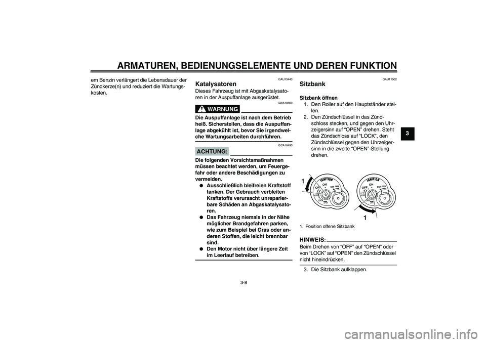 YAMAHA VITY 125 2008 Betriebsanleitungen (in German) ARMATUREN, BEDIENUNGSELEMENTE UND DEREN FUNKTION
3-8
3
em Benzin verlängert die Lebensdauer der
Zündkerze(n) und reduziert die Wartungs-
kosten.
GAU13443
Katalysatoren Dieses Fahrzeug ist mit Abgas YAMAHA VITY 125 2008 Betriebsanleitungen (in German) ARMATUREN, BEDIENUNGSELEMENTE UND DEREN FUNKTION
3-8
3
em Benzin verlängert die Lebensdauer der
Zündkerze(n) und reduziert die Wartungs-
kosten.
GAU13443
Katalysatoren Dieses Fahrzeug ist mit Abgas