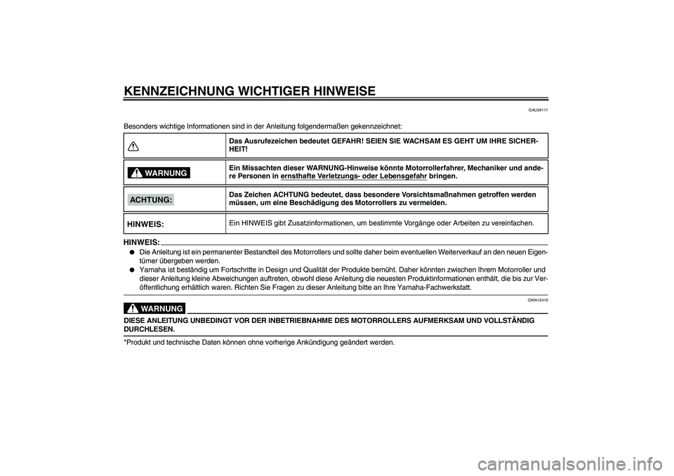 YAMAHA VITY 125 2008 Betriebsanleitungen (in German) KENNZEICHNUNG WICHTIGER HINWEISE
GAU34111
Besonders wichtige Informationen sind in der Anleitung folgendermaßen gekennzeichnet:HINWEIS:
Die Anleitung ist ein permanenter Bestandteil des Motorrollers YAMAHA VITY 125 2008 Betriebsanleitungen (in German) KENNZEICHNUNG WICHTIGER HINWEISE
GAU34111
Besonders wichtige Informationen sind in der Anleitung folgendermaßen gekennzeichnet:HINWEIS:
Die Anleitung ist ein permanenter Bestandteil des Motorrollers