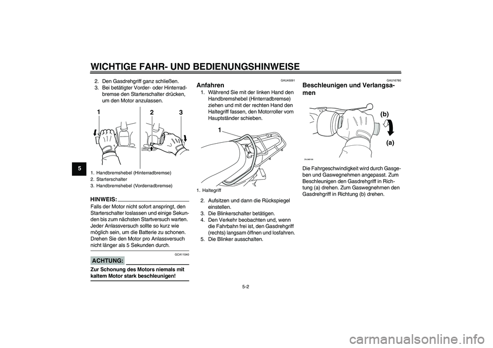 YAMAHA VITY 125 2008 Betriebsanleitungen (in German) WICHTIGE FAHR- UND BEDIENUNGSHINWEISE
5-2
5
2. Den Gasdrehgriff ganz schließen.
3. Bei betätigter Vorder- oder Hinterrad-
bremse den Starterschalter drücken,
um den Motor anzulassen.HINWEI
S:
Fall YAMAHA VITY 125 2008 Betriebsanleitungen (in German) WICHTIGE FAHR- UND BEDIENUNGSHINWEISE
5-2
5
2. Den Gasdrehgriff ganz schließen.
3. Bei betätigter Vorder- oder Hinterrad-
bremse den Starterschalter drücken,
um den Motor anzulassen.HINWEI
S:
Fall