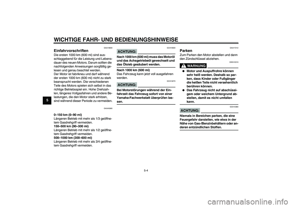 YAMAHA VITY 125 2008 Betriebsanleitungen (in German) WICHTIGE FAHR- UND BEDIENUNGSHINWEISE
5-4
5
GAU16830
Einfahrvorschriften Die ersten 1000 km (600 mi) sind aus-
schlaggebend für die Leistung und Lebens-
dauer des neuen Motors. Darum sollten die
nac YAMAHA VITY 125 2008 Betriebsanleitungen (in German) WICHTIGE FAHR- UND BEDIENUNGSHINWEISE
5-4
5
GAU16830
Einfahrvorschriften Die ersten 1000 km (600 mi) sind aus-
schlaggebend für die Leistung und Lebens-
dauer des neuen Motors. Darum sollten die
nac