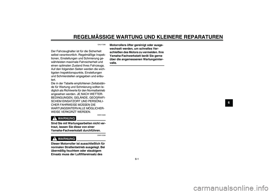 YAMAHA VITY 125 2008 Betriebsanleitungen (in German) REGELMÄSSIGE WARTUNG UND KLEINERE REPARATUREN
6-1
6
GAU17280
Der Fahrzeughalter ist für die Sicherheit
selbst verantwortlich. Regelmäßige Inspek-
tionen, Einstellungen und Schmierung ge-
währlei YAMAHA VITY 125 2008 Betriebsanleitungen (in German) REGELMÄSSIGE WARTUNG UND KLEINERE REPARATUREN
6-1
6
GAU17280
Der Fahrzeughalter ist für die Sicherheit
selbst verantwortlich. Regelmäßige Inspek-
tionen, Einstellungen und Schmierung ge-
währlei