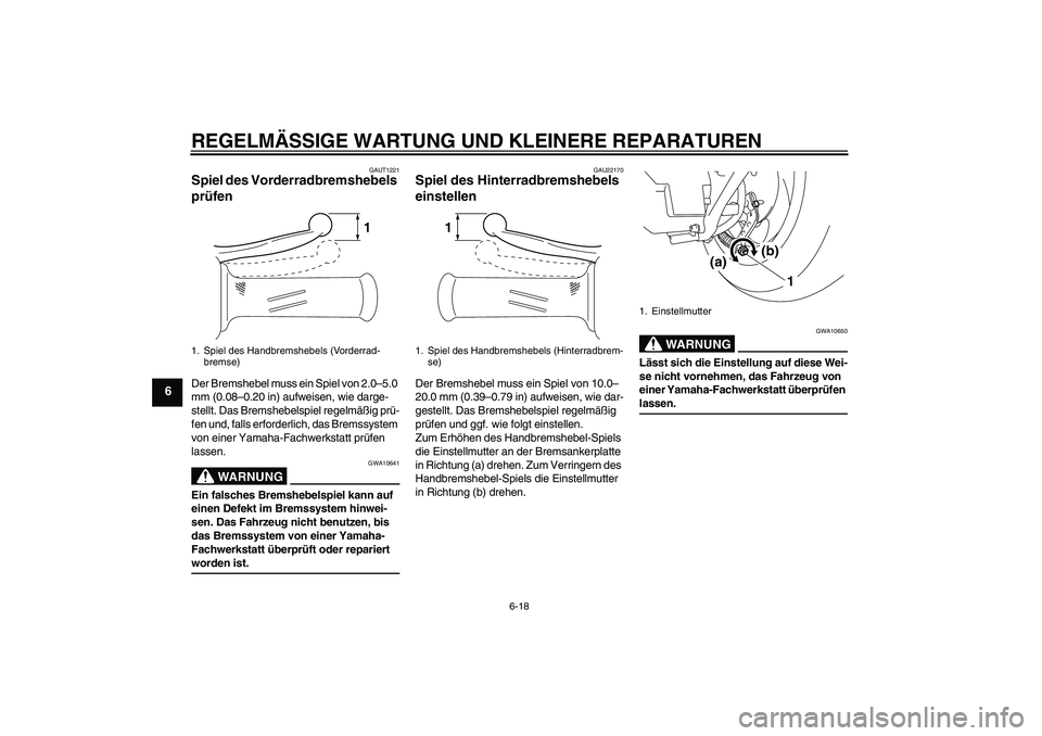 YAMAHA VITY 125 2008 Betriebsanleitungen (in German) REGELMÄSSIGE WARTUNG UND KLEINERE REPARATUREN
6-18
6
GAUT1221
Spiel des Vorderradbremshebels
prüfen Der Bremshebel muss ein Spiel von 2.0–5.0
mm (0.08–0.20 in) aufweisen, wie darge-
stellt. Da YAMAHA VITY 125 2008 Betriebsanleitungen (in German) REGELMÄSSIGE WARTUNG UND KLEINERE REPARATUREN
6-18
6
GAUT1221
Spiel des Vorderradbremshebels
prüfen Der Bremshebel muss ein Spiel von 2.0–5.0
mm (0.08–0.20 in) aufweisen, wie darge-
stellt. Da