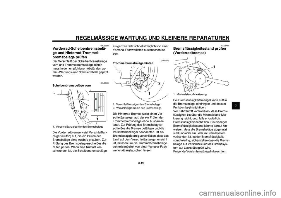 YAMAHA VITY 125 2008 Betriebsanleitungen (in German) REGELMÄSSIGE WARTUNG UND KLEINERE REPARATUREN
6-19
6
GAU22380
Vorderrad-Scheibenbremsbelä-
ge und Hinterrad-Trommel-
bremsbeläge prüfen Der Verschleiß der Scheibenbremsbeläge
vorn und Trommelbr YAMAHA VITY 125 2008 Betriebsanleitungen (in German) REGELMÄSSIGE WARTUNG UND KLEINERE REPARATUREN
6-19
6
GAU22380
Vorderrad-Scheibenbremsbelä-
ge und Hinterrad-Trommel-
bremsbeläge prüfen Der Verschleiß der Scheibenbremsbeläge
vorn und Trommelbr