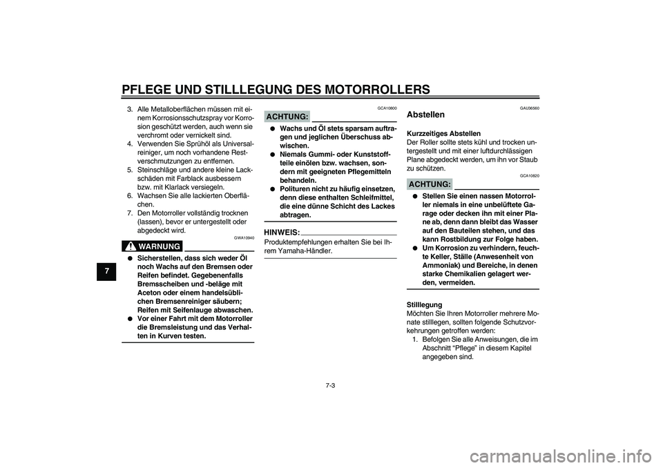 YAMAHA VITY 125 2008 Betriebsanleitungen (in German) PFLEGE UND STILLLEGUNG DES MOTORROLLERS
7-3
7
3. Alle Metalloberflächen müssen mit ei-
nem Korrosionsschutzspray vor Korro-
sion geschützt werden, auch wenn sie
verchromt oder vernickelt sind.
4. YAMAHA VITY 125 2008 Betriebsanleitungen (in German) PFLEGE UND STILLLEGUNG DES MOTORROLLERS
7-3
7
3. Alle Metalloberflächen müssen mit ei-
nem Korrosionsschutzspray vor Korro-
sion geschützt werden, auch wenn sie
verchromt oder vernickelt sind.
4.