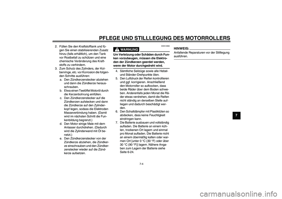 YAMAHA VITY 125 2008 Betriebsanleitungen (in German) PFLEGE UND STILLLEGUNG DES MOTORROLLERS
7-4
7
2. Füllen Sie den Kraftstofftank und fü-
gen Sie einen stabilisierenden Zusatz
hinzu (falls erhältlich), um den Tank
vor Rostbefall zu schützen und YAMAHA VITY 125 2008 Betriebsanleitungen (in German) PFLEGE UND STILLLEGUNG DES MOTORROLLERS
7-4
7
2. Füllen Sie den Kraftstofftank und fü-
gen Sie einen stabilisierenden Zusatz
hinzu (falls erhältlich), um den Tank
vor Rostbefall zu schützen und