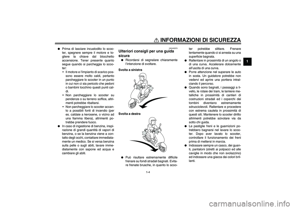 YAMAHA VITY 125 2008 Manuale duso (in Italian) INFORMAZIONI DI SICUREZZA
1-4
1
Prima di lasciare incustodito lo scoo-
ter, spegnere sempre il motore e to-
gliere la chiave dal blocchetto
accensione. Tener presente quanto
segue quando si parchegg YAMAHA VITY 125 2008 Manuale duso (in Italian) INFORMAZIONI DI SICUREZZA
1-4
1
Prima di lasciare incustodito lo scoo-
ter, spegnere sempre il motore e to-
gliere la chiave dal blocchetto
accensione. Tener presente quanto
segue quando si parchegg