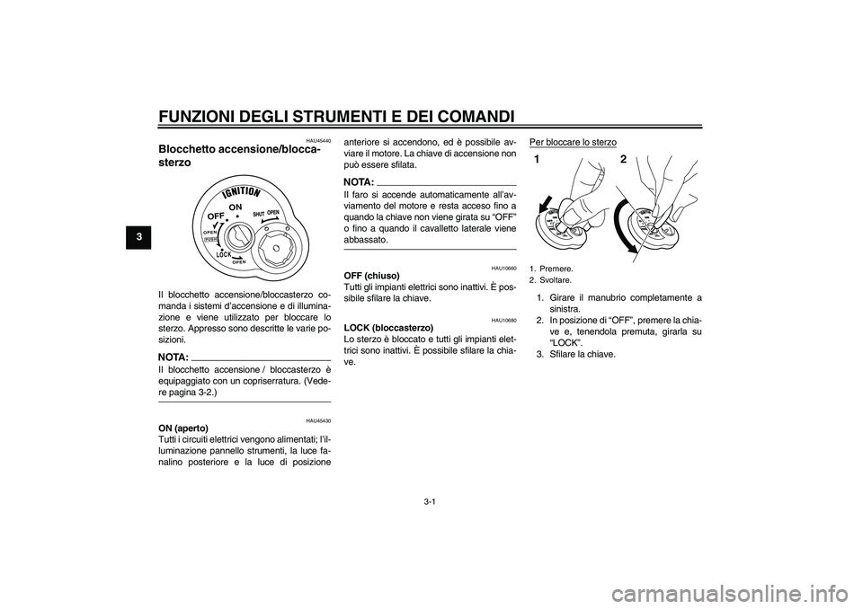 YAMAHA VITY 125 2008 Manuale duso (in Italian) FUNZIONI DEGLI STRUMENTI E DEI COMANDI
3-1
3
HAU45440
Blocchetto accensione/blocca-
sterzo Il blocchetto accensione/bloccasterzo co-
manda i sistemi d’accensione e di illumina-
zione e viene utilizz YAMAHA VITY 125 2008 Manuale duso (in Italian) FUNZIONI DEGLI STRUMENTI E DEI COMANDI
3-1
3
HAU45440
Blocchetto accensione/blocca-
sterzo Il blocchetto accensione/bloccasterzo co-
manda i sistemi d’accensione e di illumina-
zione e viene utilizz