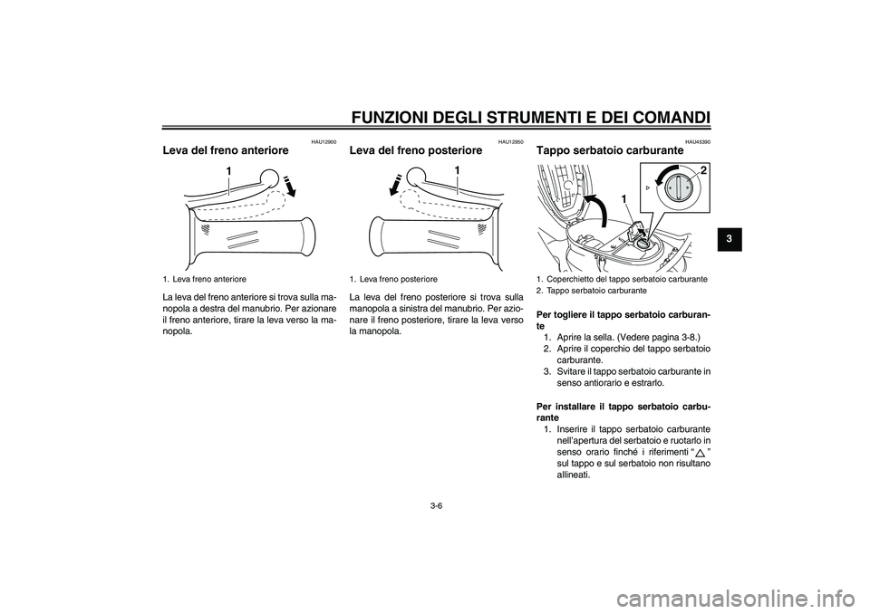 YAMAHA VITY 125 2008 Manuale duso (in Italian) FUNZIONI DEGLI STRUMENTI E DEI COMANDI
3-6
3
HAU12900
Leva del freno anteriore La leva del freno anteriore si trova sulla ma-
nopola a destra del manubrio. Per azionare
il freno anteriore, tirare la l YAMAHA VITY 125 2008 Manuale duso (in Italian) FUNZIONI DEGLI STRUMENTI E DEI COMANDI
3-6
3
HAU12900
Leva del freno anteriore La leva del freno anteriore si trova sulla ma-
nopola a destra del manubrio. Per azionare
il freno anteriore, tirare la l