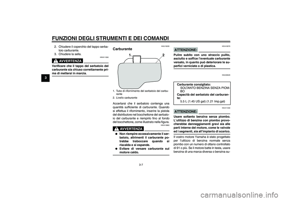 YAMAHA VITY 125 2008 Manuale duso (in Italian) FUNZIONI DEGLI STRUMENTI E DEI COMANDI
3-7
3
2. Chiudere il coperchio del tappo serba-
toio carburante.
3. Chiudere la sella.
AVVERTENZA
HWA11090
Verificare che il tappo del serbatoio del
carburante s YAMAHA VITY 125 2008 Manuale duso (in Italian) FUNZIONI DEGLI STRUMENTI E DEI COMANDI
3-7
3
2. Chiudere il coperchio del tappo serba-
toio carburante.
3. Chiudere la sella.
AVVERTENZA
HWA11090
Verificare che il tappo del serbatoio del
carburante s