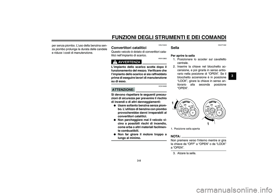YAMAHA VITY 125 2008 Manuale duso (in Italian) FUNZIONI DEGLI STRUMENTI E DEI COMANDI
3-8
3
per senza piombo. L’uso della benzina sen-
za piombo prolunga la durata delle candele
e riduce i costi di manutenzione.
HAU13443
Convertitori catalitici YAMAHA VITY 125 2008 Manuale duso (in Italian) FUNZIONI DEGLI STRUMENTI E DEI COMANDI
3-8
3
per senza piombo. L’uso della benzina sen-
za piombo prolunga la durata delle candele
e riduce i costi di manutenzione.
HAU13443
Convertitori catalitici