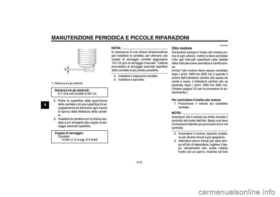 YAMAHA VITY 125 2008 Manuale duso (in Italian) MANUTENZIONE PERIODICA E PICCOLE RIPARAZIONI
6-10
6
2. Pulire la superficie della guarnizione
della candela e la sua superficie di ac-
coppiamento ed eliminare ogni traccia
di sporco dalla filettatura YAMAHA VITY 125 2008 Manuale duso (in Italian) MANUTENZIONE PERIODICA E PICCOLE RIPARAZIONI
6-10
6
2. Pulire la superficie della guarnizione
della candela e la sua superficie di ac-
coppiamento ed eliminare ogni traccia
di sporco dalla filettatura