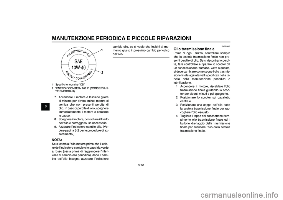 YAMAHA VITY 125 2008 Manuale duso (in Italian) MANUTENZIONE PERIODICA E PICCOLE RIPARAZIONI
6-12
6
7. Accendere il motore e lasciarlo girare
al minimo per diversi minuti mentre si
verifica che non presenti perdite di
olio. In caso di perdite di ol YAMAHA VITY 125 2008 Manuale duso (in Italian) MANUTENZIONE PERIODICA E PICCOLE RIPARAZIONI
6-12
6
7. Accendere il motore e lasciarlo girare
al minimo per diversi minuti mentre si
verifica che non presenti perdite di
olio. In caso di perdite di ol