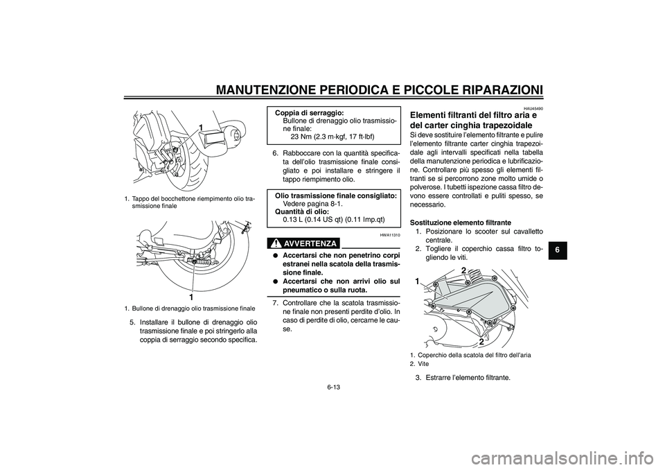 YAMAHA VITY 125 2008 Manuale duso (in Italian) MANUTENZIONE PERIODICA E PICCOLE RIPARAZIONI
6-13
6
5. Installare il bullone di drenaggio olio
trasmissione finale e poi stringerlo alla
coppia di serraggio secondo specifica.6. Rabboccare con la quan YAMAHA VITY 125 2008 Manuale duso (in Italian) MANUTENZIONE PERIODICA E PICCOLE RIPARAZIONI
6-13
6
5. Installare il bullone di drenaggio olio
trasmissione finale e poi stringerlo alla
coppia di serraggio secondo specifica.6. Rabboccare con la quan