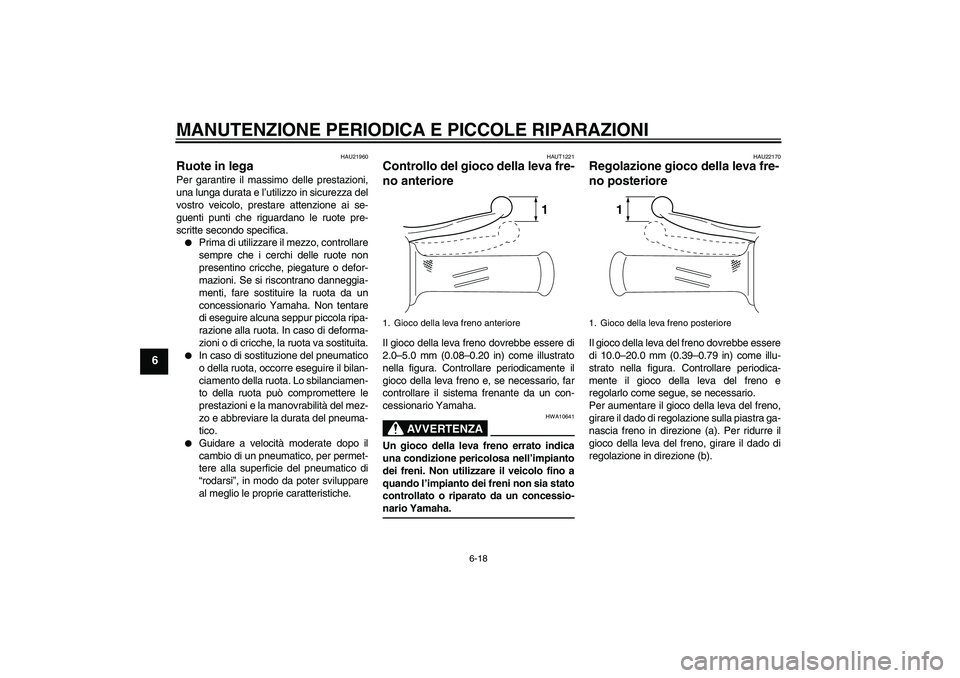 YAMAHA VITY 125 2008 Manuale duso (in Italian) MANUTENZIONE PERIODICA E PICCOLE RIPARAZIONI
6-18
6
HAU21960
Ruote in lega Per garantire il massimo delle prestazioni,
una lunga durata e l’utilizzo in sicurezza del
vostro veicolo, prestare attenzi YAMAHA VITY 125 2008 Manuale duso (in Italian) MANUTENZIONE PERIODICA E PICCOLE RIPARAZIONI
6-18
6
HAU21960
Ruote in lega Per garantire il massimo delle prestazioni,
una lunga durata e l’utilizzo in sicurezza del
vostro veicolo, prestare attenzi