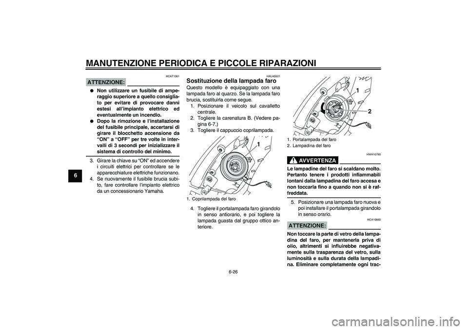 YAMAHA VITY 125 2008 Manuale duso (in Italian) MANUTENZIONE PERIODICA E PICCOLE RIPARAZIONI
6-26
6
ATTENZIONE:
HCAT1061
Non utilizzare un fusibile di ampe-
raggio superiore a quello consiglia-
to per evitare di provocare danni
estesi all’impia YAMAHA VITY 125 2008 Manuale duso (in Italian) MANUTENZIONE PERIODICA E PICCOLE RIPARAZIONI
6-26
6
ATTENZIONE:
HCAT1061
Non utilizzare un fusibile di ampe-
raggio superiore a quello consiglia-
to per evitare di provocare danni
estesi all’impia