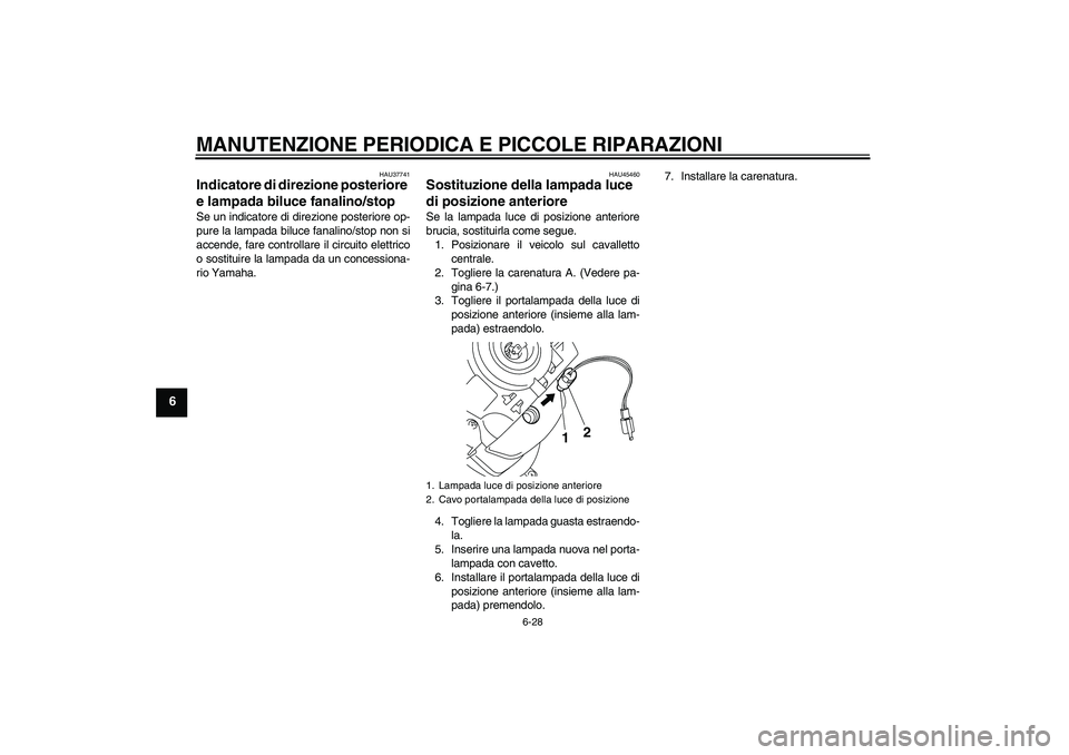 YAMAHA VITY 125 2008 Manuale duso (in Italian) MANUTENZIONE PERIODICA E PICCOLE RIPARAZIONI
6-28
6
HAU37741
Indicatore di direzione posteriore
e lampada biluce fanalino/stop Se un indicatore di direzione posteriore op-
pure la lampada biluce fana YAMAHA VITY 125 2008 Manuale duso (in Italian) MANUTENZIONE PERIODICA E PICCOLE RIPARAZIONI
6-28
6
HAU37741
Indicatore di direzione posteriore
e lampada biluce fanalino/stop Se un indicatore di direzione posteriore op-
pure la lampada biluce fana