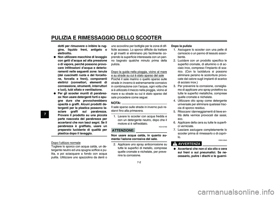 YAMAHA VITY 125 2008 Manuale duso (in Italian) PULIZIA E RIMESSAGGIO DELLO SCOOTER
7-2
7
dotti per rimuovere o inibire la rug-
gine, liquido freni, antigelo o
elettrolito.
Non utilizzare macchine di lavaggio
con getti d’acqua ad alta pressione YAMAHA VITY 125 2008 Manuale duso (in Italian) PULIZIA E RIMESSAGGIO DELLO SCOOTER
7-2
7
dotti per rimuovere o inibire la rug-
gine, liquido freni, antigelo o
elettrolito.
Non utilizzare macchine di lavaggio
con getti d’acqua ad alta pressione