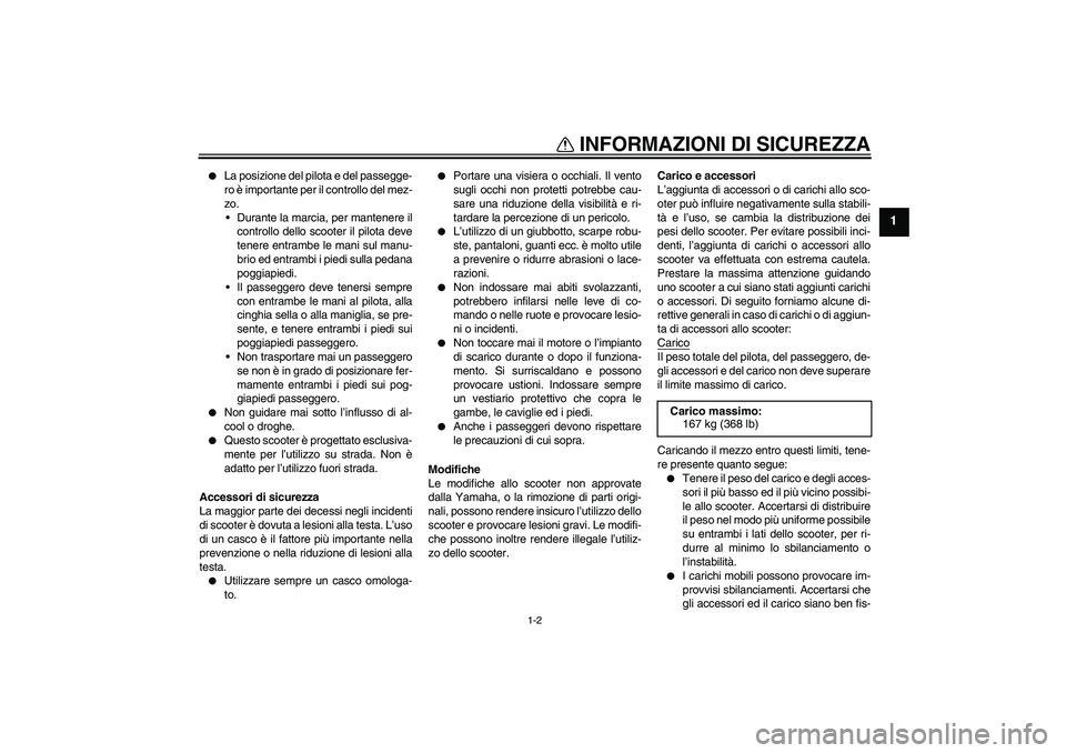 YAMAHA VITY 125 2008 Manuale duso (in Italian) INFORMAZIONI DI SICUREZZA
1-2
1
La posizione del pilota e del passegge-
ro è importante per il controllo del mez-
zo.
Durante la marcia, per mantenere il
controllo dello scooter il pilota deve
ten YAMAHA VITY 125 2008 Manuale duso (in Italian) INFORMAZIONI DI SICUREZZA
1-2
1
La posizione del pilota e del passegge-
ro è importante per il controllo del mez-
zo.
Durante la marcia, per mantenere il
controllo dello scooter il pilota deve
ten