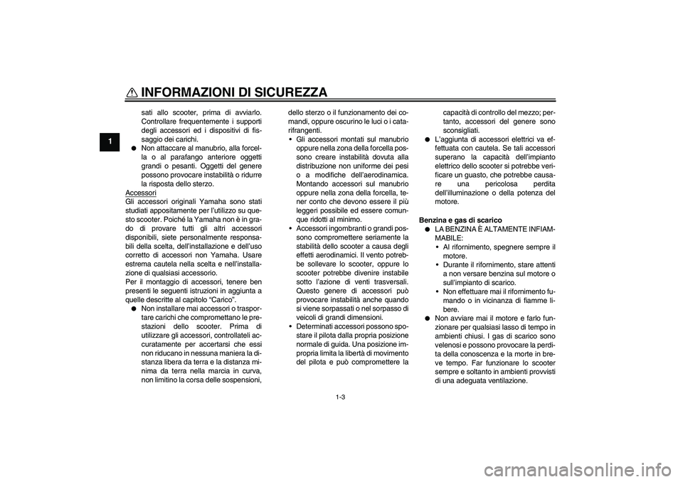 YAMAHA VITY 125 2008 Manuale duso (in Italian) INFORMAZIONI DI SICUREZZA
1-3
1
sati allo scooter, prima di avviarlo.
Controllare frequentemente i supporti
degli accessori ed i dispositivi di fis-
saggio dei carichi.
Non attaccare al manubrio, al YAMAHA VITY 125 2008 Manuale duso (in Italian) INFORMAZIONI DI SICUREZZA
1-3
1
sati allo scooter, prima di avviarlo.
Controllare frequentemente i supporti
degli accessori ed i dispositivi di fis-
saggio dei carichi.
Non attaccare al manubrio, al