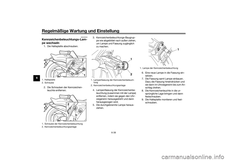 YAMAHA VMAX 2016 Betriebsanleitungen (in German) Regelmäßi ge Wartun g un d Einstellun g
6-38
6
GAU50453
Kennzeichen beleuchtun gs-Lam-
pe wechseln1. Die Halteplatte abschrauben.
2. Die Schrauben der Kennzeichen-
leuchte entfernen. 3. Kennzeichenb YAMAHA VMAX 2016 Betriebsanleitungen (in German) Regelmäßi ge Wartun g un d Einstellun g
6-38
6
GAU50453
Kennzeichen beleuchtun gs-Lam-
pe wechseln1. Die Halteplatte abschrauben.
2. Die Schrauben der Kennzeichen-
leuchte entfernen. 3. Kennzeichenb