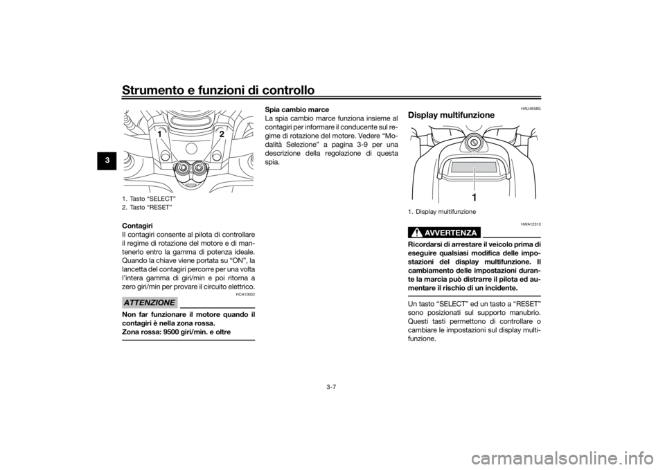 YAMAHA VMAX 2016 Manuale duso (in Italian) Strumento e funzioni di controllo
3-7
3
Contagiri
Il contagiri consente al pilota di controllare
il regime di rotazione del motore e di man-
tenerlo entro la gamma di potenza ideale.
Quando la chiave YAMAHA VMAX 2016 Manuale duso (in Italian) Strumento e funzioni di controllo
3-7
3
Contagiri
Il contagiri consente al pilota di controllare
il regime di rotazione del motore e di man-
tenerlo entro la gamma di potenza ideale.
Quando la chiave