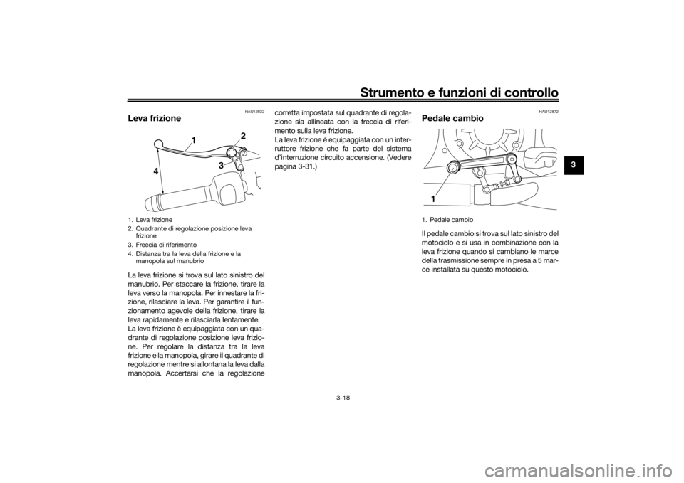 YAMAHA VMAX 2016 Manuale duso (in Italian) Strumento e funzioni di controllo
3-18
3
HAU12832
Leva frizioneLa leva frizione si trova sul lato sinistro del
manubrio. Per staccare la frizione, tirare la
leva verso la manopola. Per innestare la fr YAMAHA VMAX 2016 Manuale duso (in Italian) Strumento e funzioni di controllo
3-18
3
HAU12832
Leva frizioneLa leva frizione si trova sul lato sinistro del
manubrio. Per staccare la frizione, tirare la
leva verso la manopola. Per innestare la fr