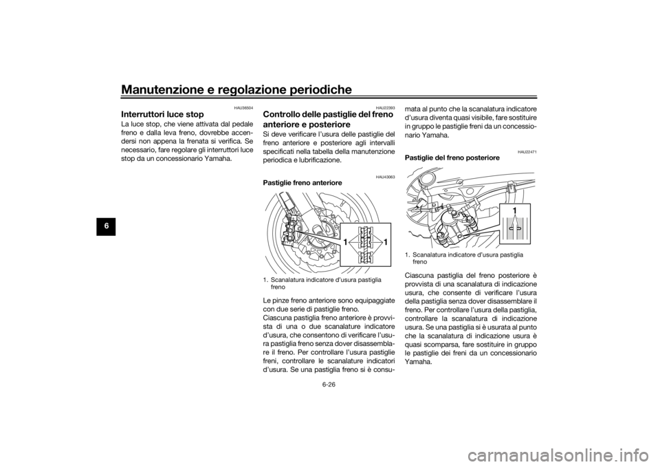 YAMAHA VMAX 2016 Manuale duso (in Italian) Manutenzione e regolazione perio diche
6-26
6
HAU36504
Interruttori luce stopLa luce stop, che viene attivata dal pedale
freno e dalla leva freno, dovrebbe accen-
dersi non appena la frenata si verifi YAMAHA VMAX 2016 Manuale duso (in Italian) Manutenzione e regolazione perio diche
6-26
6
HAU36504
Interruttori luce stopLa luce stop, che viene attivata dal pedale
freno e dalla leva freno, dovrebbe accen-
dersi non appena la frenata si verifi