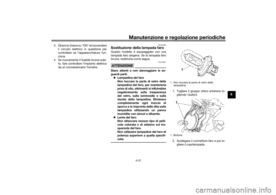 YAMAHA VMAX 2016 Manuale duso (in Italian) Manutenzione e regolazione periodiche
6-37
6
3 . G i r a r e l a c h i a v e s u “ O N ” e d a c c e n d e r e
il circuito elettrico in questione per
controllare se l’apparecchiatura fun-
YAMAHA VMAX 2016 Manuale duso (in Italian) Manutenzione e regolazione periodiche
6-37
6
3 . G i r a r e l a c h i a v e s u “ O N ” e d a c c e n d e r e
il circuito elettrico in questione per
controllare se l’apparecchiatura fun-