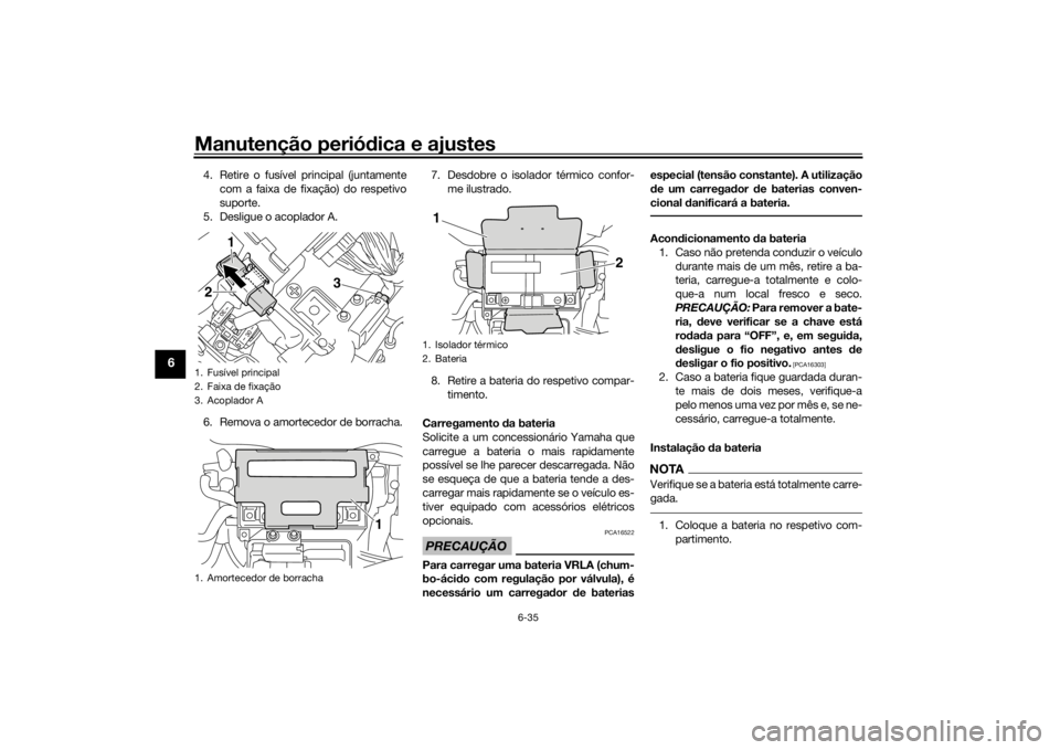 YAMAHA VMAX 2016 Manual de utilização (in Portuguese) Manutenção periódica e ajustes
6-35
6
4. Retire o fusível principal (juntamente
com a faixa de fixação) do respetivo
suporte.
5. Desligue o acoplador A.
6. Remova o amortecedor de borracha. 7. D YAMAHA VMAX 2016 Manual de utilização (in Portuguese) Manutenção periódica e ajustes
6-35
6
4. Retire o fusível principal (juntamente
com a faixa de fixação) do respetivo
suporte.
5. Desligue o acoplador A.
6. Remova o amortecedor de borracha. 7. D
