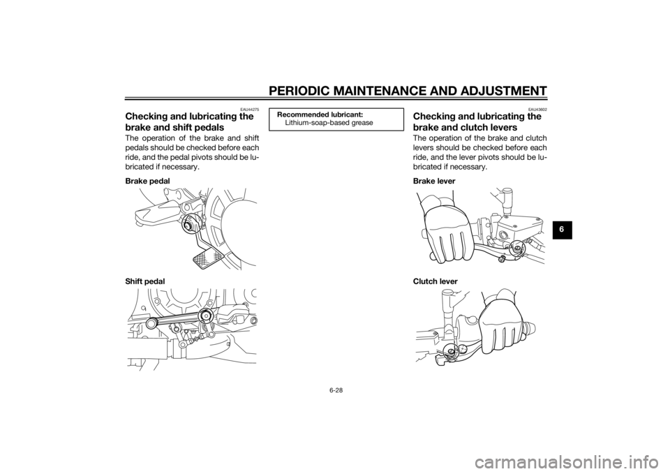 YAMAHA VMAX 2015  Owners Manual PERIODIC MAINTENANCE AND ADJUSTMENT
6-28
6
EAU44275
Checking an d lu bricatin g the 
b rake an d shift pe dalsThe operation of the brake and shift
pedals should be checked before each
ride, and the pe