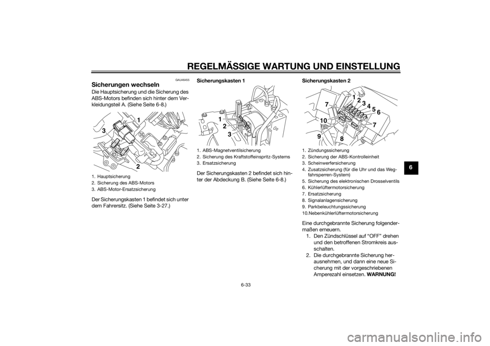 YAMAHA VMAX 2015 Betriebsanleitungen (in German) REGELMÄSSIGE WARTUNG UND EIN STELLUNG
6-33
6
GAU46455
S icherun gen wechselnDie Hauptsicherung und die Sicherung des
ABS-Motors befinden sich hinter dem Ver-
kleidungsteil A. (Siehe Seite 6-8.)
Der YAMAHA VMAX 2015 Betriebsanleitungen (in German) REGELMÄSSIGE WARTUNG UND EIN STELLUNG
6-33
6
GAU46455
S icherun gen wechselnDie Hauptsicherung und die Sicherung des
ABS-Motors befinden sich hinter dem Ver-
kleidungsteil A. (Siehe Seite 6-8.)
Der