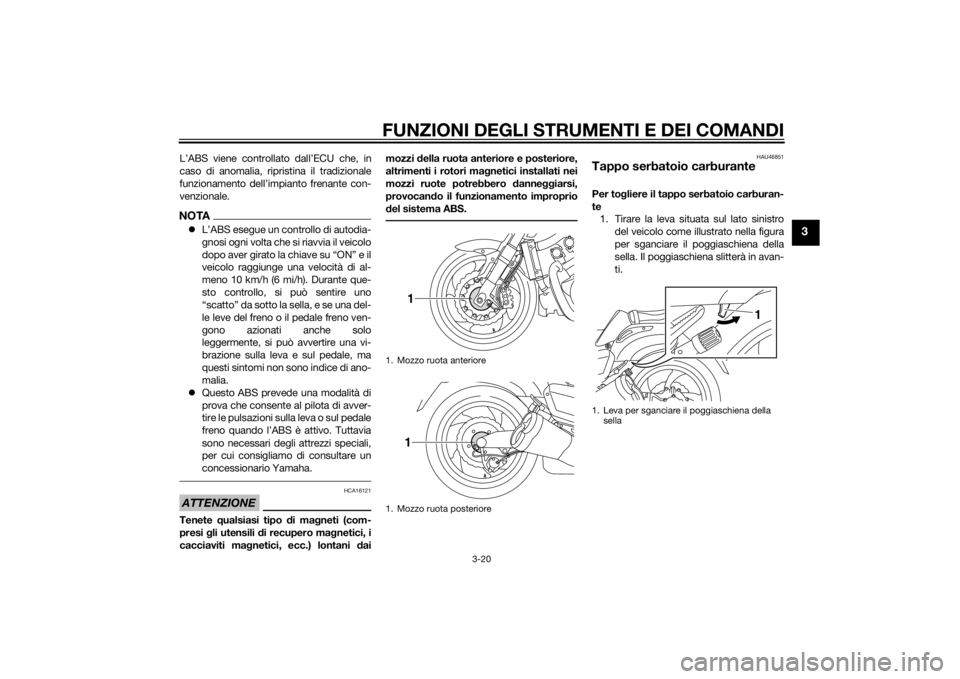 YAMAHA VMAX 2015 Manuale duso (in Italian) FUNZIONI DEGLI STRUMENTI E DEI COMANDI
3-20
3
L’ABS viene controllato dall’ECU che, in
caso di anomalia, ripristina il tradizionale
funzionamento dell’impianto frenante con-
venzionale.NOTAL YAMAHA VMAX 2015 Manuale duso (in Italian) FUNZIONI DEGLI STRUMENTI E DEI COMANDI
3-20
3
L’ABS viene controllato dall’ECU che, in
caso di anomalia, ripristina il tradizionale
funzionamento dell’impianto frenante con-
venzionale.NOTAL