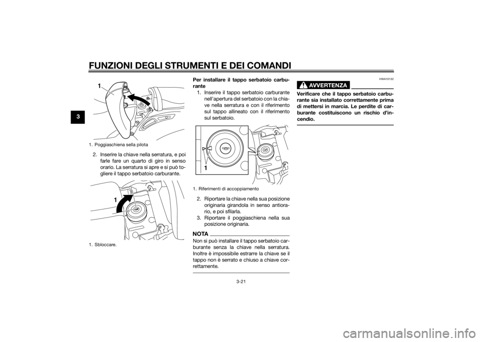 YAMAHA VMAX 2015 Manuale duso (in Italian) FUNZIONI DEGLI STRUMENTI E DEI COMANDI
3-21
3
2. Inserire la chiave nella serratura, e poifarle fare un quarto di giro in senso
orario. La serratura si apre e si può to-
gliere il tappo serbatoio car YAMAHA VMAX 2015 Manuale duso (in Italian) FUNZIONI DEGLI STRUMENTI E DEI COMANDI
3-21
3
2. Inserire la chiave nella serratura, e poifarle fare un quarto di giro in senso
orario. La serratura si apre e si può to-
gliere il tappo serbatoio car