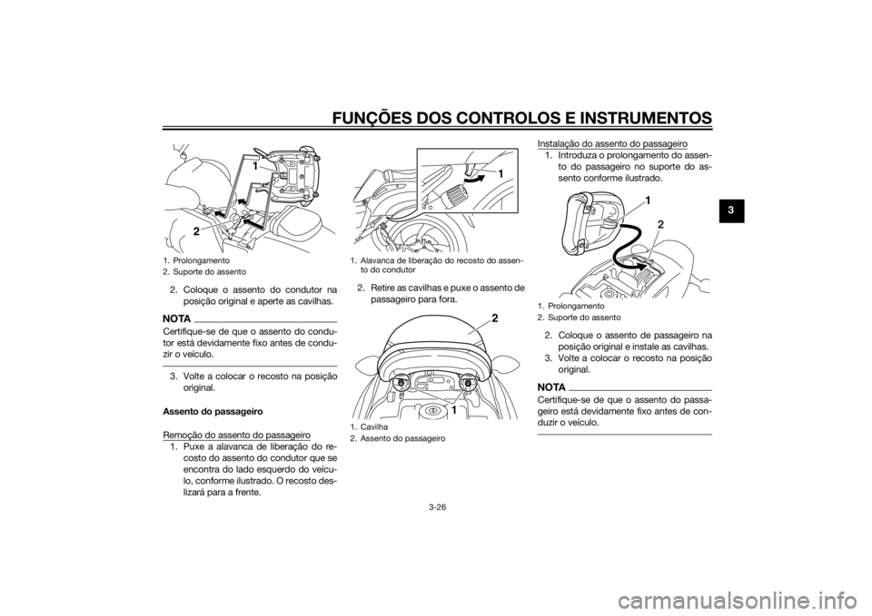 YAMAHA VMAX 2015  Manual de utilização (in Portuguese) FUNÇÕES DOS CONTROLOS E INSTRUMENTOS
3-26
3
2. Coloque o assento do condutor naposição original e aperte as cavilhas.NOTACertifique-se de que o assento do condu-
tor está devidamente fixo antes d