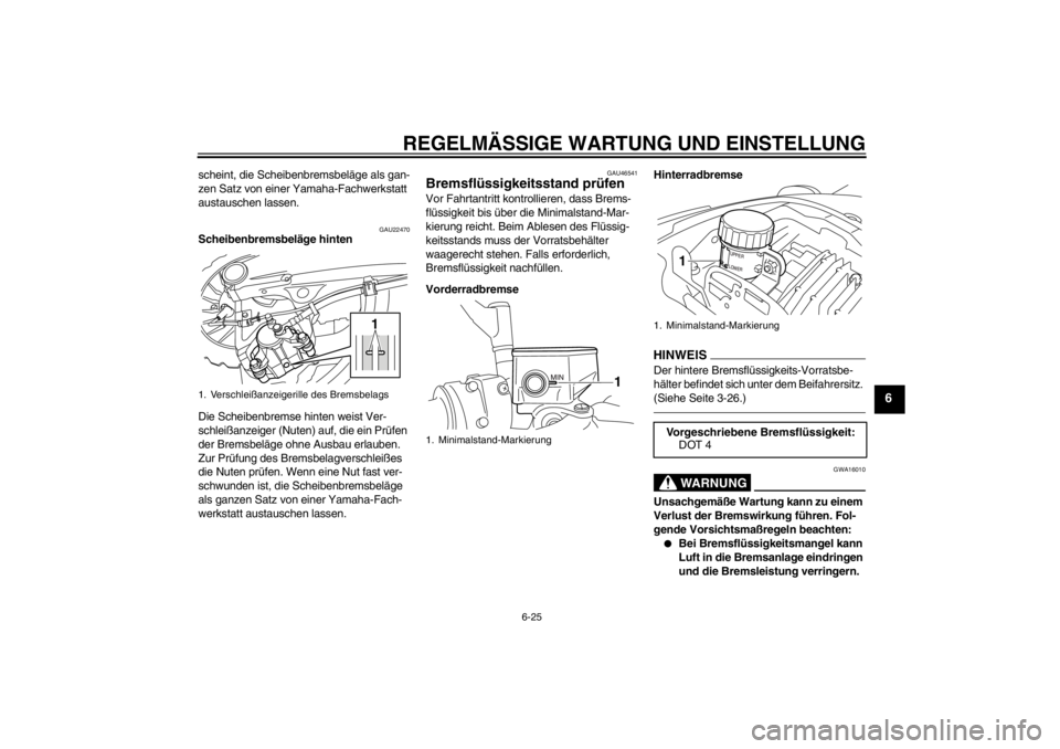 YAMAHA VMAX 2012 Betriebsanleitungen (in German) REGELMÄSSIGE WARTUNG UND EINSTELLUNG
6-25
6
scheint, die Scheibenbremsbeläge als gan-
zen Satz von einer Yamaha-Fachwerkstatt
austauschen lassen.
GAU22470
Scheibenbremsbeläge hinten
Die Scheibenbr YAMAHA VMAX 2012 Betriebsanleitungen (in German) REGELMÄSSIGE WARTUNG UND EINSTELLUNG
6-25
6
scheint, die Scheibenbremsbeläge als gan-
zen Satz von einer Yamaha-Fachwerkstatt
austauschen lassen.
GAU22470
Scheibenbremsbeläge hinten
Die Scheibenbr