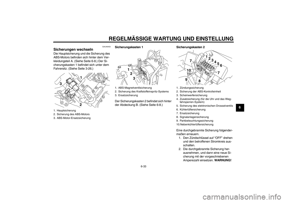 YAMAHA VMAX 2012 Betriebsanleitungen (in German) REGELMÄSSIGE WARTUNG UND EINSTELLUNG
6-33
6
GAU46453
Sicherungen wechseln Die Hauptsicherung und die Sicherung des
ABS-Motors befinden sich hinter dem Ver-
kleidungsteil A. (Siehe Seite 6-8.) Der Si YAMAHA VMAX 2012 Betriebsanleitungen (in German) REGELMÄSSIGE WARTUNG UND EINSTELLUNG
6-33
6
GAU46453
Sicherungen wechseln Die Hauptsicherung und die Sicherung des
ABS-Motors befinden sich hinter dem Ver-
kleidungsteil A. (Siehe Seite 6-8.) Der Si