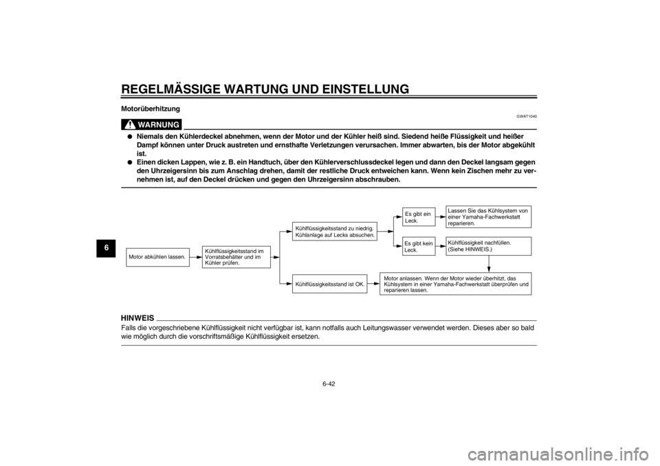 YAMAHA VMAX 2012 Betriebsanleitungen (in German) REGELMÄSSIGE WARTUNG UND EINSTELLUNG
6-42
6
Motorüberhitzung
WARNUNG
GWAT1040
●
Niemals den Kühlerdeckel abnehmen, wenn der Motor und der Kühler heiß sind. Siedend heiße Flüssigkeit und heiß YAMAHA VMAX 2012 Betriebsanleitungen (in German) REGELMÄSSIGE WARTUNG UND EINSTELLUNG
6-42
6
Motorüberhitzung
WARNUNG
GWAT1040
●
Niemals den Kühlerdeckel abnehmen, wenn der Motor und der Kühler heiß sind. Siedend heiße Flüssigkeit und heiß